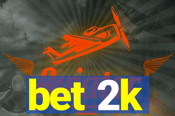 bet 2k